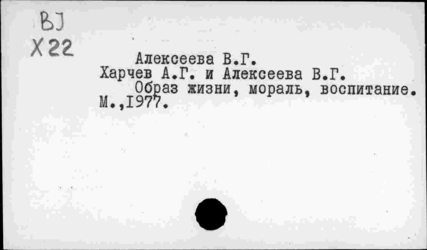 ﻿ьз
Х22
Алексеева В.Г.
Харчев А.Г. и Алексеева В.Г.
Образ жизни, мораль, воспитание